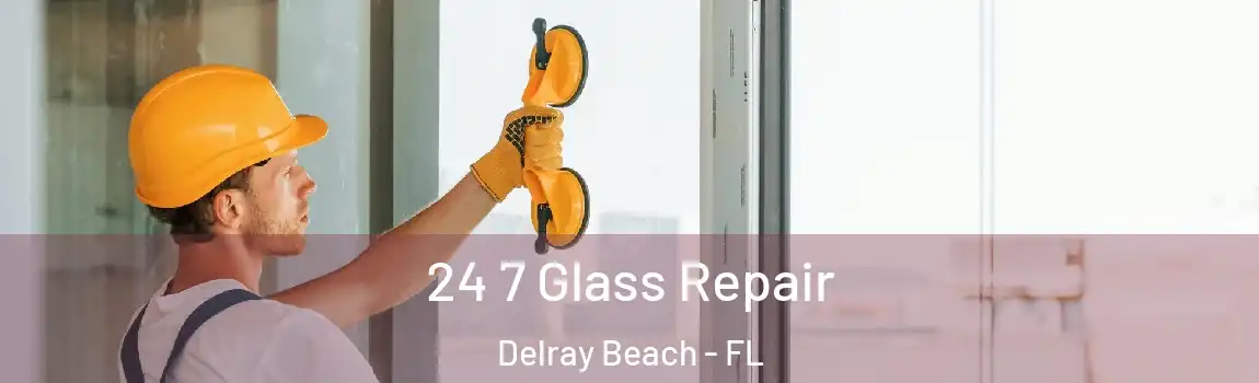 24 7 Glass Repair Delray Beach - FL