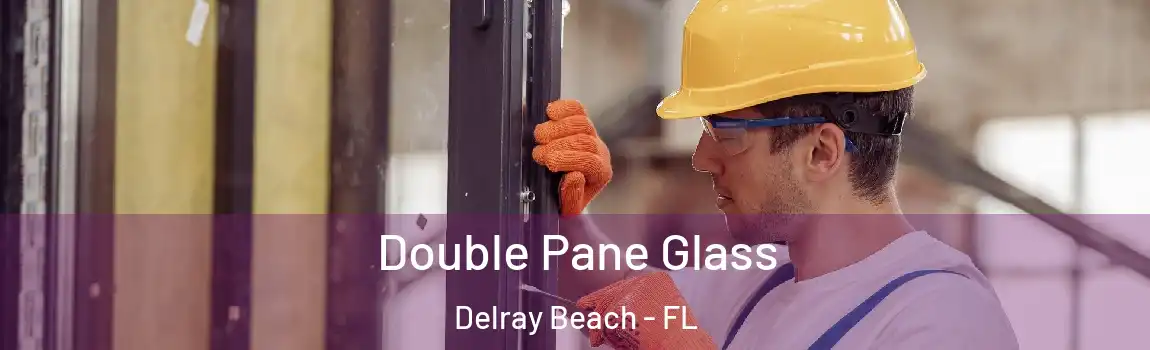 Double Pane Glass Delray Beach - FL