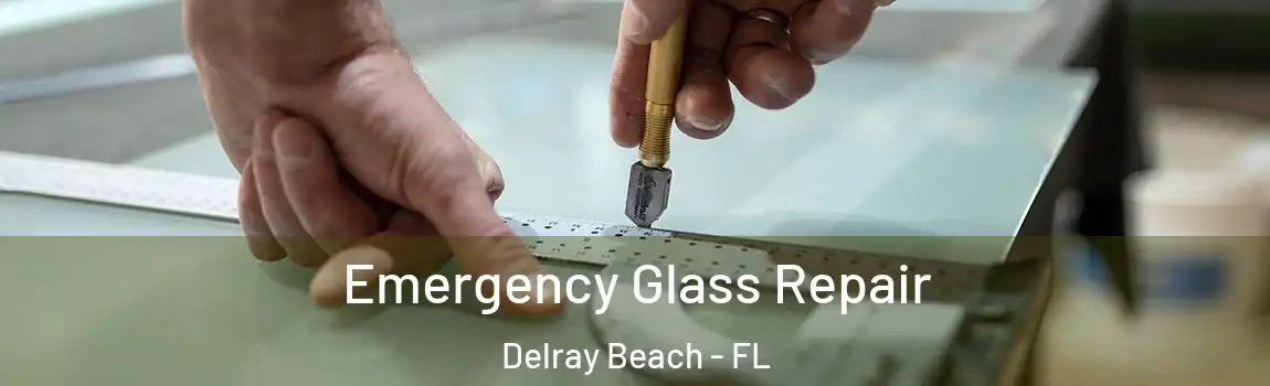 Emergency Glass Repair Delray Beach - FL