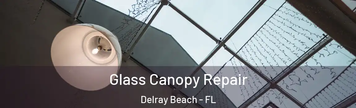 Glass Canopy Repair Delray Beach - FL