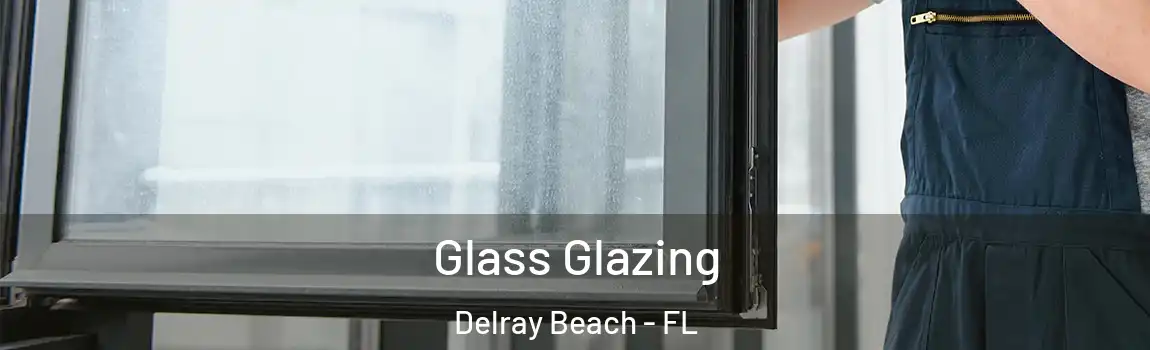 Glass Glazing Delray Beach - FL
