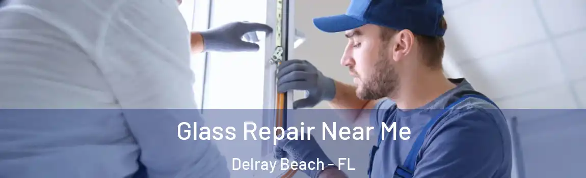 Glass Repair Near Me Delray Beach - FL