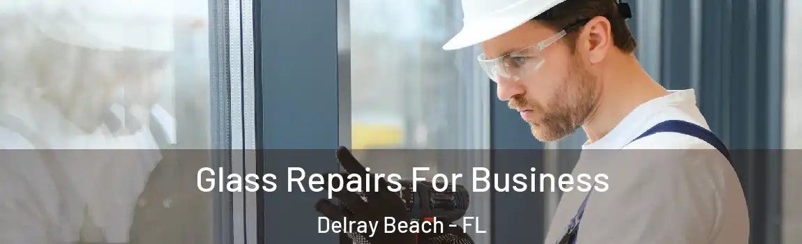 Glass Repairs For Business Delray Beach - FL