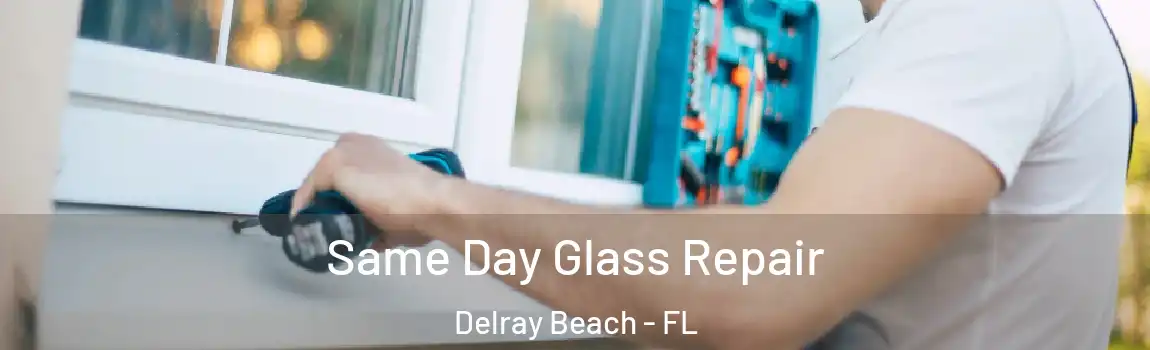 Same Day Glass Repair Delray Beach - FL